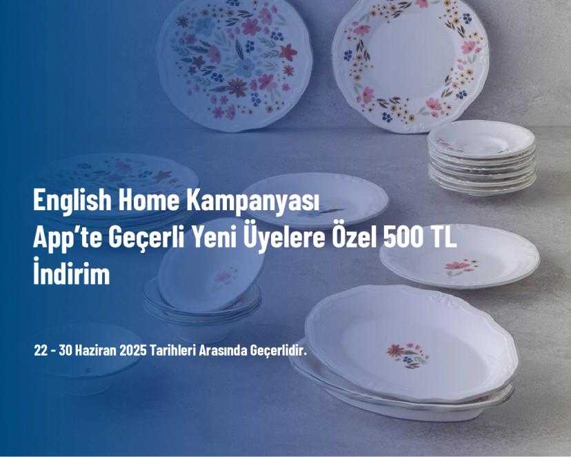 English Home Kampanyası - App’te Geçerli Yeni Üyelere Özel 500 TL İndirim