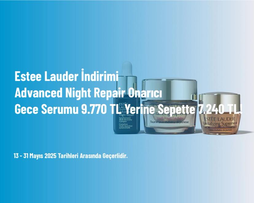 Estee Lauder İndirimi - Advanced Night Repair Onarıcı Gece Serumu 9.770 TL Yerine Sepette 7.240 TL!