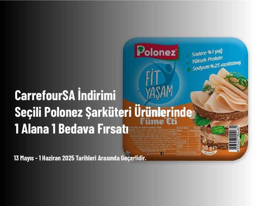 CarrefourSA İndirimi - Seçili Polonez Şarküteri Ürünlerinde 1 Alana 1 Bedava Fırsatı