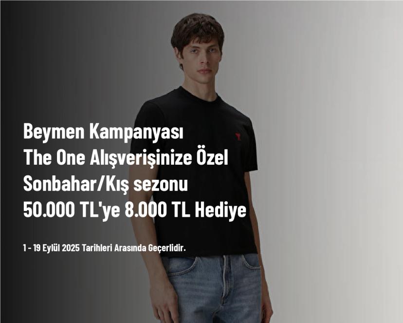 Beymen Kampanyası - The One Alışverişinize Özel Sonbahar/Kış sezonu 50.000 TL'ye 8.000 TL Hediye