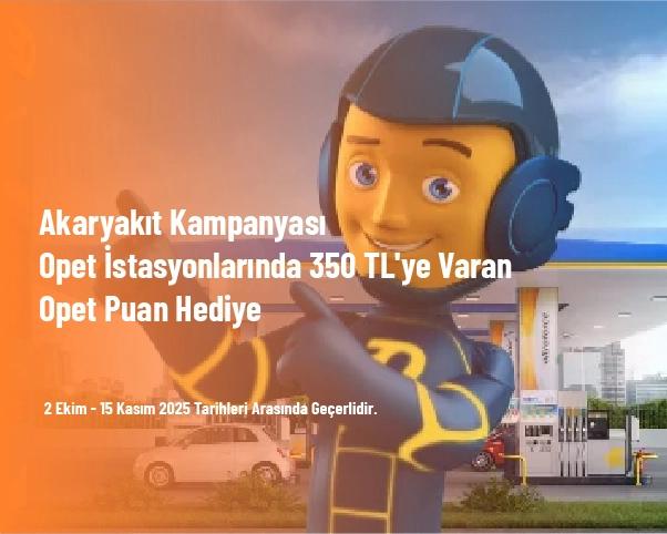 Akaryakıt Kampanyası - Opet İstasyonlarında 350 TL'ye Varan Opet Puan Hediye
