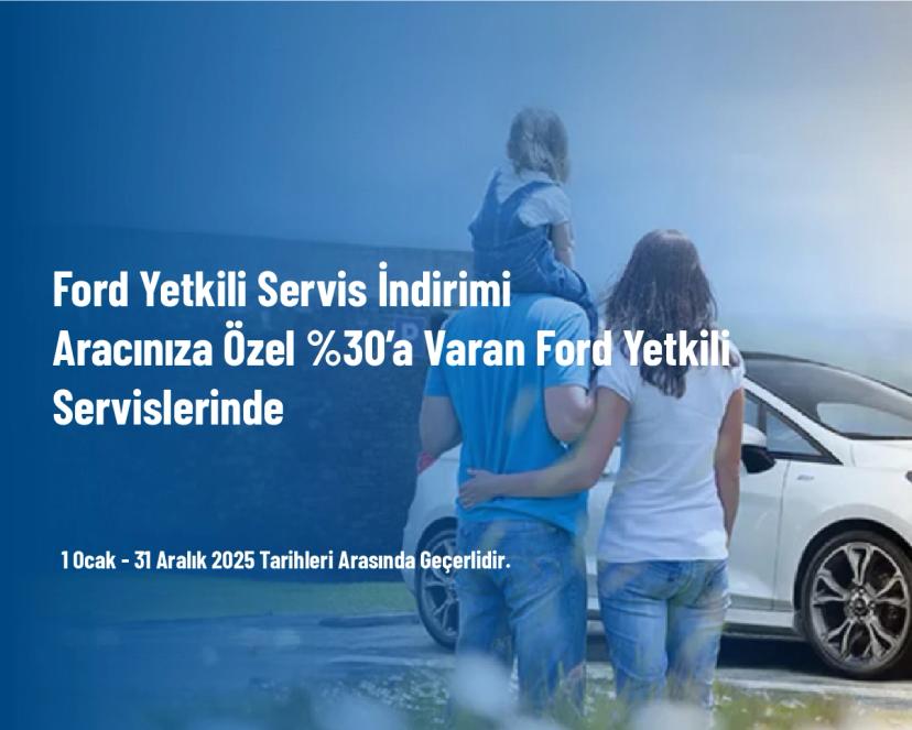 Ford Yetkili Servis İndirimi - Aracınıza Özel %30’a Varan Ford Yetkili Servislerinde