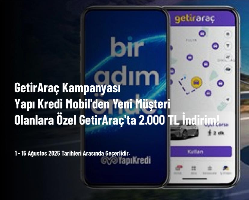 GetirAraç Kampanyası - Yapı Kredi Mobil'den Yeni Müşteri Olanlara Özel GetirAraç'ta 2.000 TL İndirim!