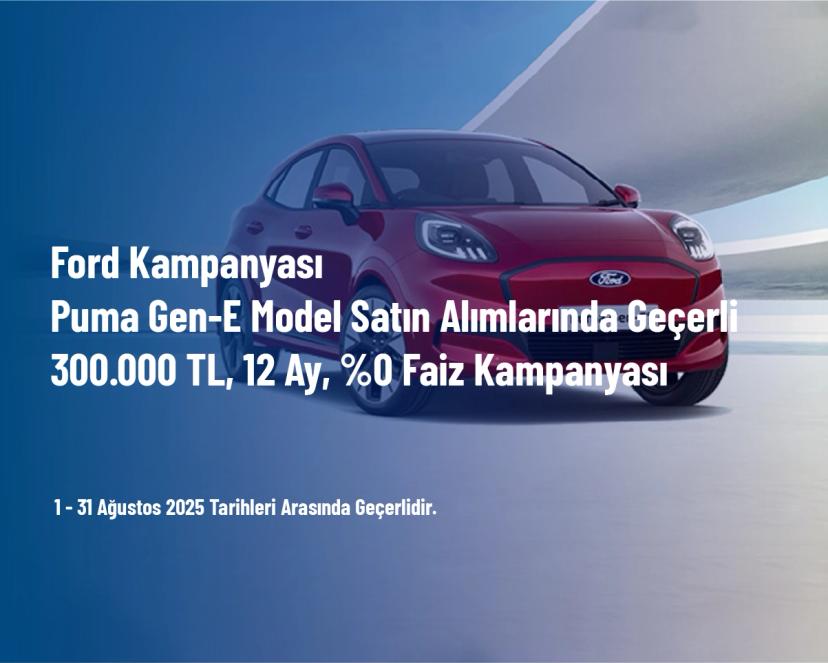 Ford Kampanyası - Puma Gen-E Model Satın Alımlarında Geçerli 300.000 TL, 12 Ay, %0 Faiz Kampanyası