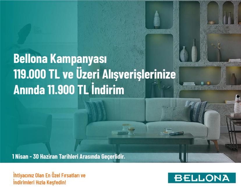 Bellona Kampanyası - 119.000 TL ve Üzeri Alışverişlerinize Anında 11.900 TL İndirim