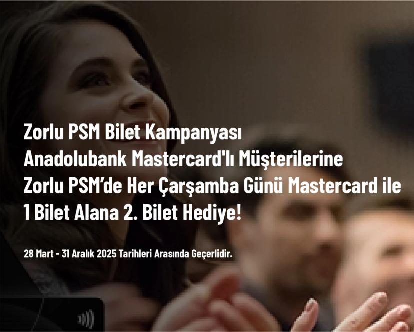 Zorlu PSM Bilet Kampanyası - Anadolubank Mastercard'lı Müşterilerine Zorlu PSM’de Her Çarşamba Günü Mastercard ile 1 Bilet Alana 2. Bilet Hediye!