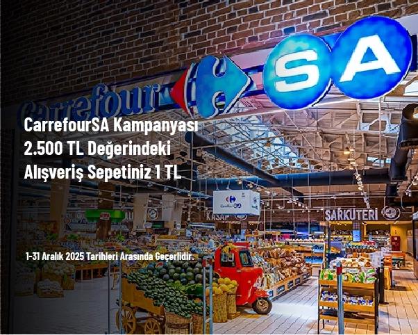 CarrefourSA Kampanyası - 2.500 TL Değerindeki Alışveriş Sepetiniz 1 TL