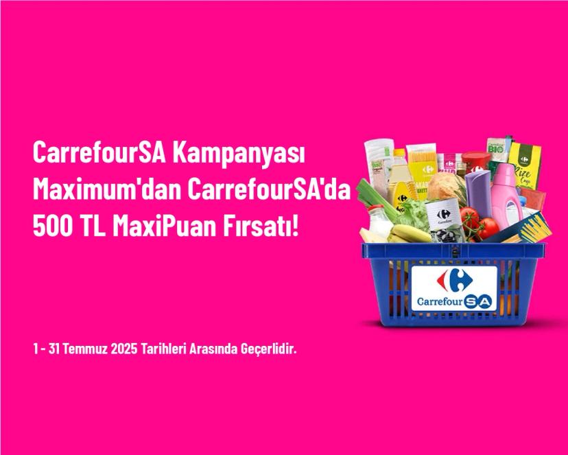 CarrefourSA Kampanyası - Maximum'dan CarrefourSA'da 500 TL MaxiPuan Fırsatı!