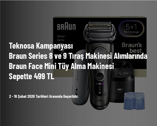 Teknosa Kampanyası - Braun Series 8 ve 9 Tıraş Makinesi Alımlarında Braun Face Mini Tüy Alma Makinesi Sepette 499 TL