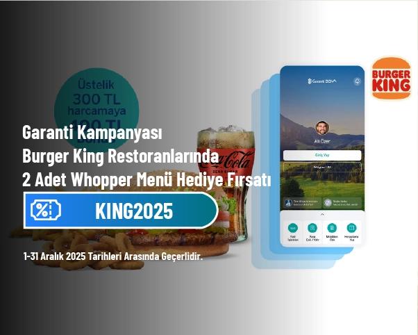 Garanti Kampanyası - Burger King Restoranlarında 2 Adet Whopper Menü Hediye Fırsatı