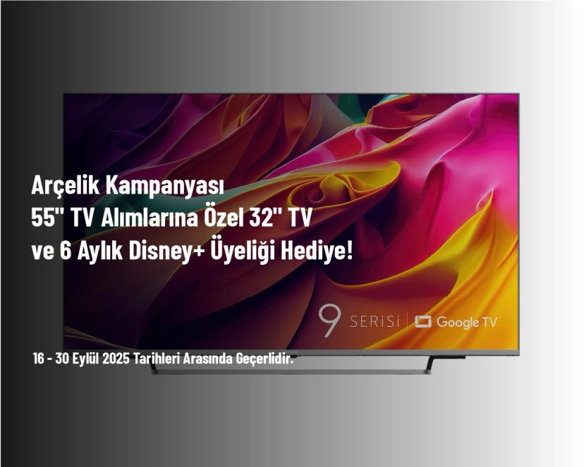 Arçelik Kampanyası - 55" TV Alımlarına Özel 32" TV ve 6 Aylık Disney+ Üyeliği Hediye!