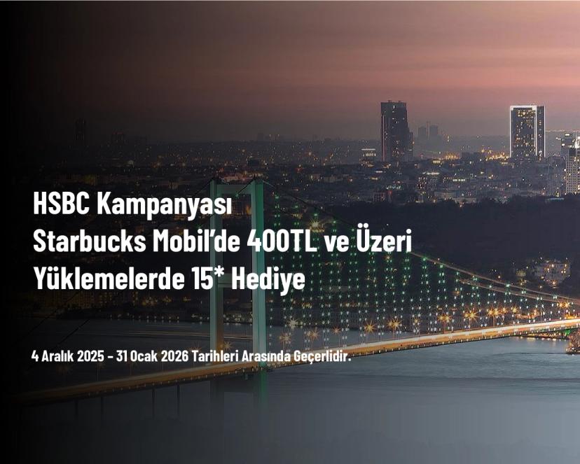 HSBC Kampanyası - Starbucks Mobil’de 400 TL ve Üzeri Yüklemelerde 15* Hediye