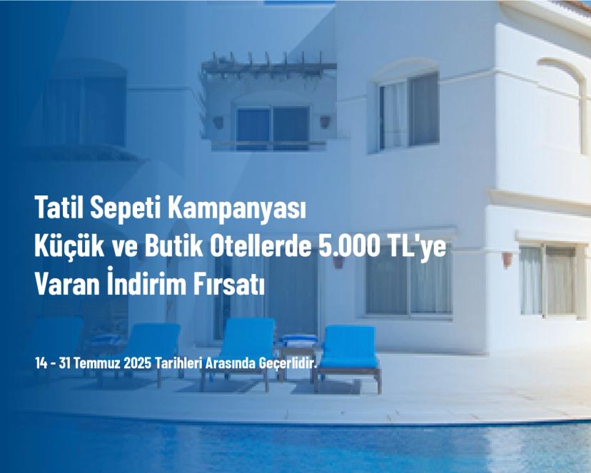 Tatil Sepeti Kampanyası - Küçük ve Butik Otellerde 5.000 TL'ye Varan İndirim Fırsatı