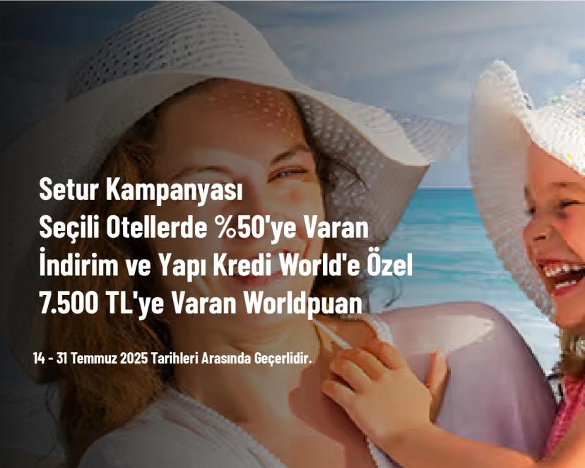 Setur Kampanyası - Seçili Otellerde %50'ye Varan İndirim ve Yapı Kredi World'e Özel 7.500 TL'ye Varan Worldpuan