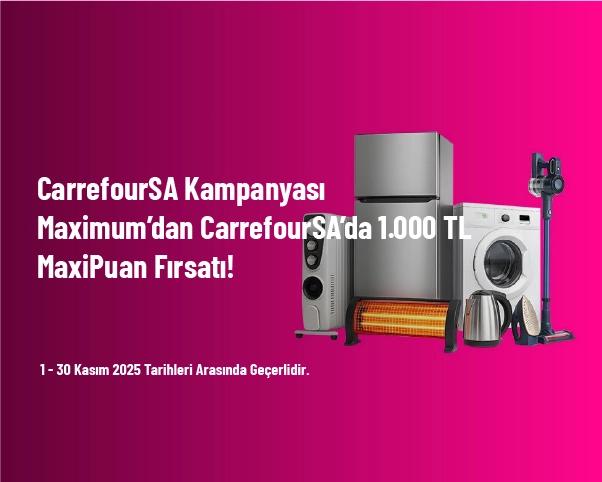 CarrefourSA Kampanyası - Maximum’dan CarrefourSA’da 1.000 TL MaxiPuan Fırsatı!