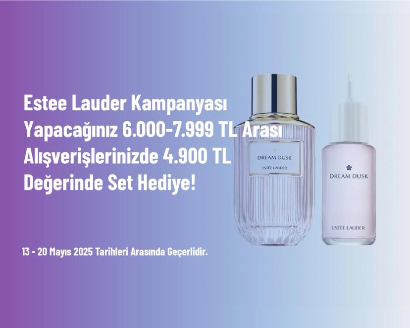 Estee Lauder Kampanyası - Yapacağınız 6.000 - 7.999 TL Arası Alışverişlerinizde 4.900 TL Değerinde Set Hediye!