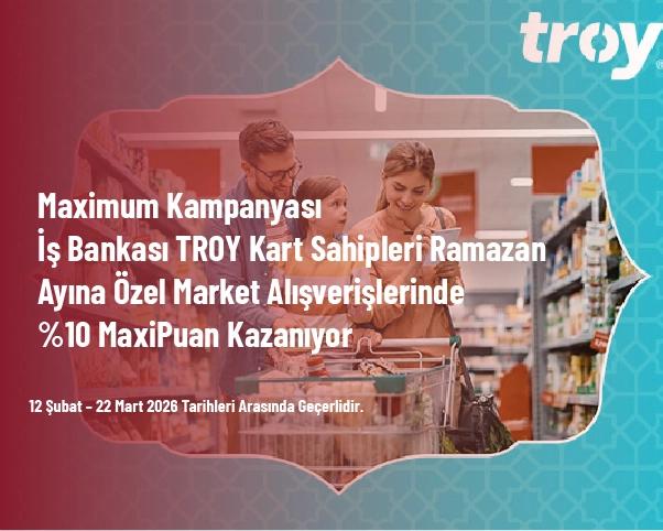 Maximum Kampanyası - İş Bankası TROY Kart Sahipleri Ramazan Ayına Özel Market Alışverişlerinde %10 MaxiPuan Kazanıyor