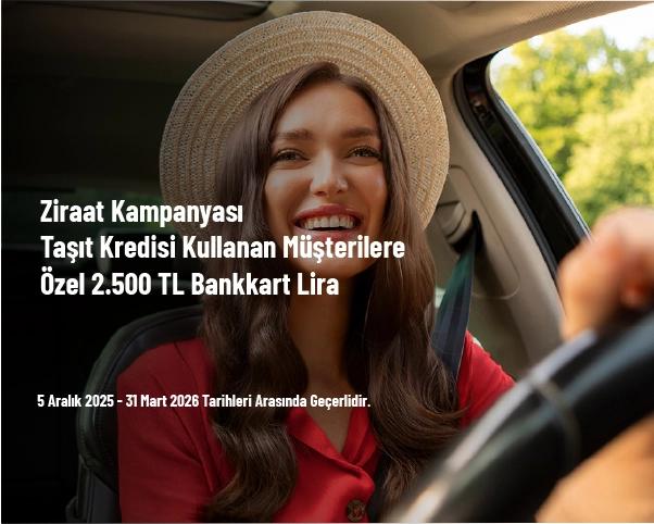 Ziraat Kampanyası - Taşıt Kredisi Kullanan Müşterilere Özel 2.500 TL Bankkart Lira