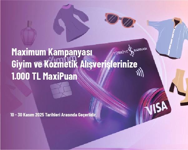 Maximum Kampanyası -  Giyim ve Kozmetik Alışverişlerinize 1.000 TL MaxiPuan