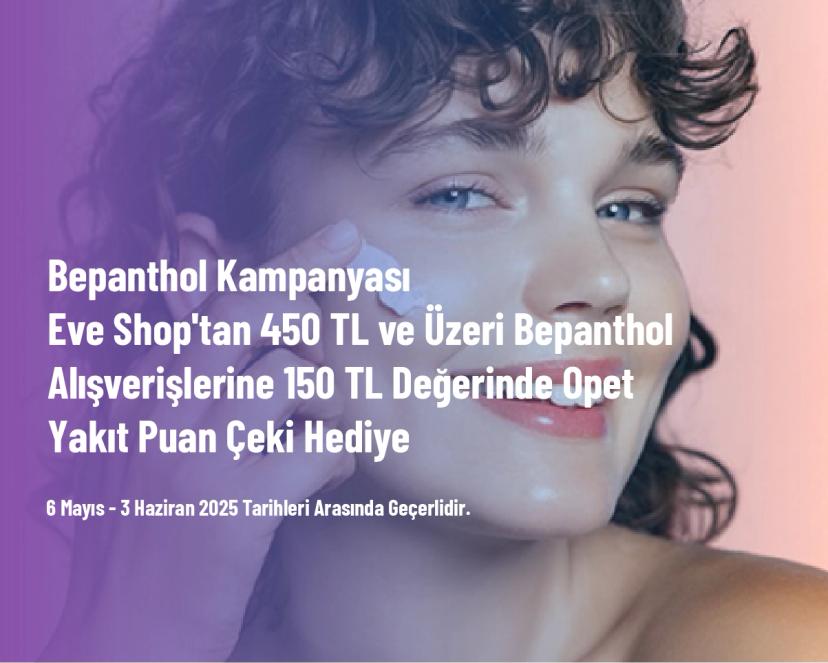 Bepanthol Kampanyası - Eve Shop'tan 450 TL ve Üzeri Bepanthol Alışverişlerine 150 TL Değerinde Opet Yakıt Puan Çeki Hediye