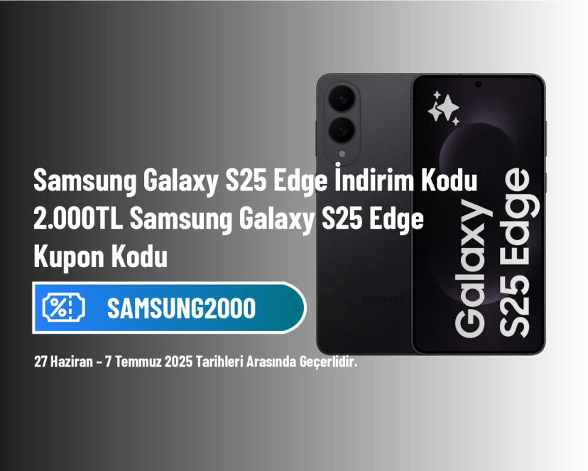 Samsung Galaxy S25 Edge İndirim Kodu - 2.000TL Samsung Galaxy S25 Edge Kupon Kodu