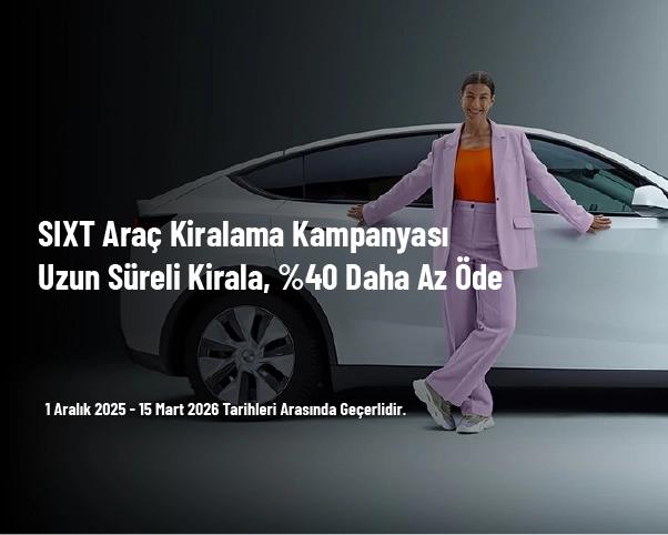 SIXT Araç Kiralama Kampanyası - Uzun Süreli Kirala, %40 Daha Az Öde