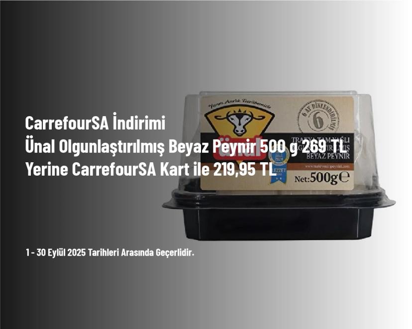 CarrefourSA İndirimi - Ünal Olgunlaştırılmış Beyaz Peynir 500 g 269 TL Yerine CarrefourSA Kart ile 219,95 TL