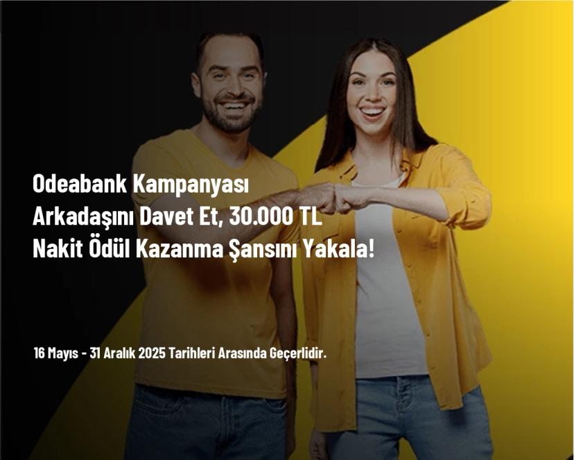 Odeabank Kampanyası - Arkadaşını Davet Et, 30.000 TL Nakit Ödül Kazanma Şansını Yakala!