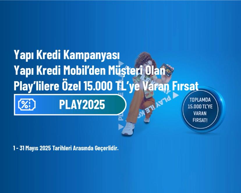 Yapı Kredi Kampanyası - Yapı Kredi Mobil’den Müşteri Olan Play’lilere Özel 15.000 TL’ye Varan Fırsat
