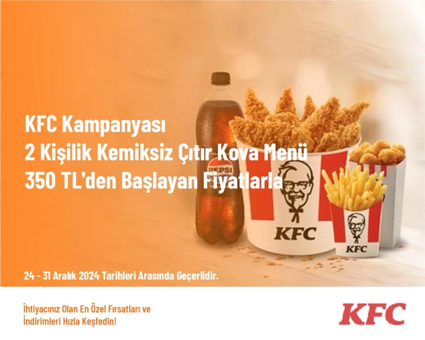 KFC Kampanyası - 2 Kişilik Kemiksiz Çıtır Kova Menü 350 TL'den Başlayan Fiyatlarla