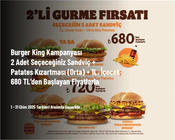 Burger King Kampanyası - 2 Adet Seçeceğiniz Sandviç + Patates Kızartması (Orta) + 1L. İçecek 680 TL’den Başlayan Fiyatlarla