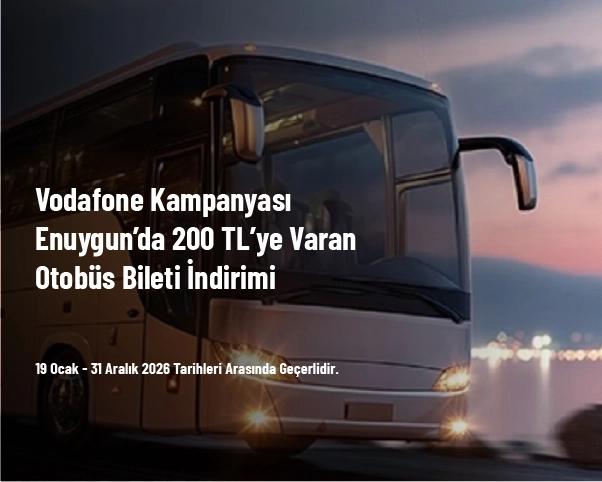 Vodafone Kampanyası - Enuygun’da 200 TL’ye Varan Otobüs Bileti İndirimi