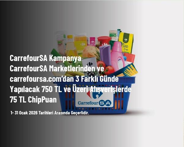 CarrefourSA Kampanya - CarrefourSA Marketlerinden ve carrefoursa.com’dan 3 Farklı Günde Yapılacak 750 TL ve Üzeri Alışverişlerde 75 TL ChipPuan