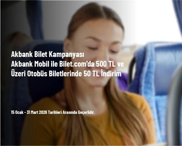 Akbank Bilet Kampanyası - Akbank Mobil ile Bilet.com’da 500 TL ve Üzeri Otobüs Biletlerinde 50 TL İndirim