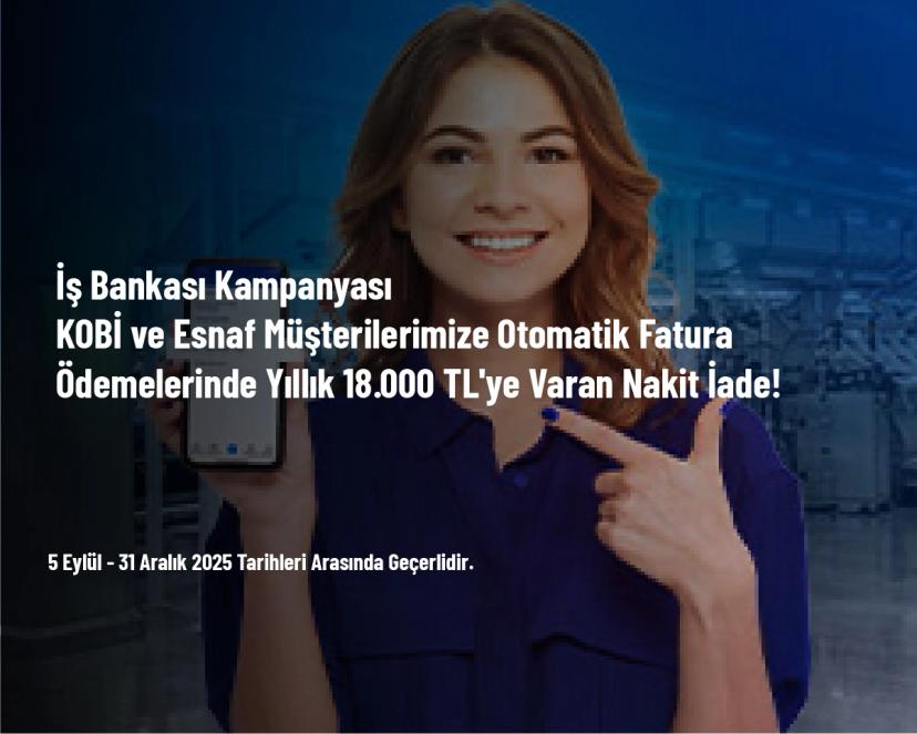 İş Bankası Kampanyası - KOBİ ve Esnaf Müşterilerimize Otomatik Fatura Ödemelerinde Yıllık 18.000 TL'ye Varan Nakit İade!
