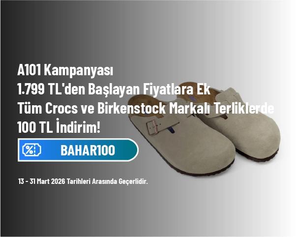 A101 Kampanyası - 1.799 TL'den Başlayan Fiyatlara Ek Tüm Crocs ve Birkenstock Markalı Terliklerde 100 TL İndirim!