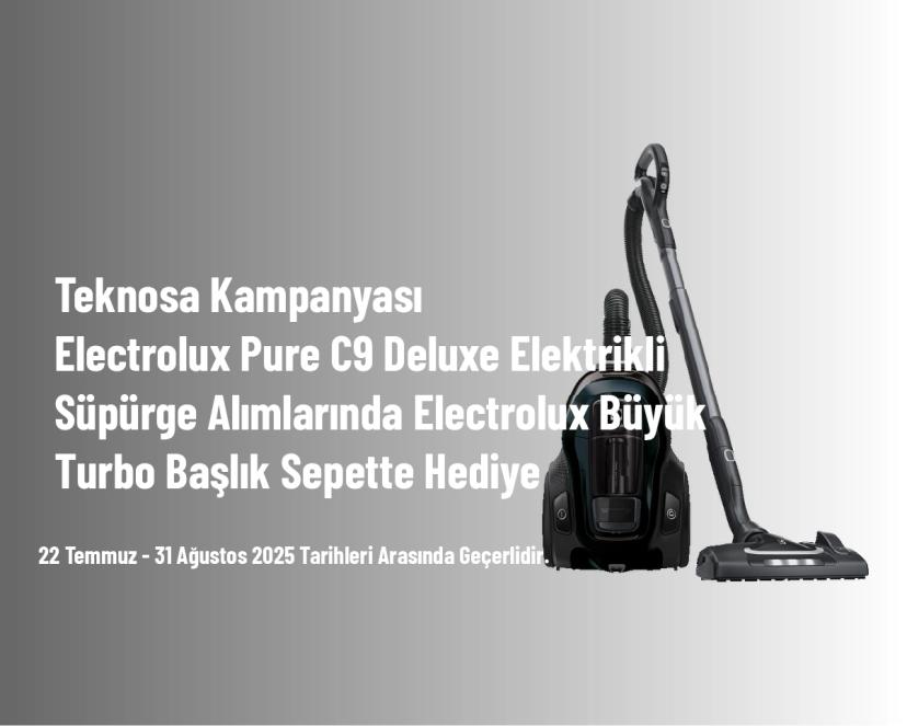 Teknosa Kampanyası - Electrolux Pure C9 Deluxe Elektrikli Süpürge Alımlarında Electrolux Büyük Turbo Başlık Sepette Hediye