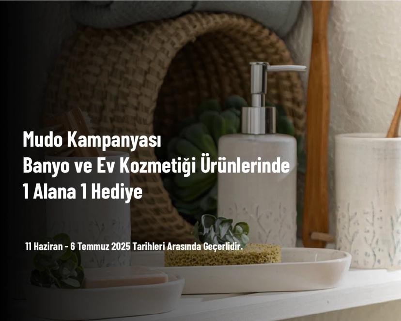Mudo Kampanyası - Banyo ve Ev Kozmetiği Ürünlerinde 1 Alana 1 Hediye