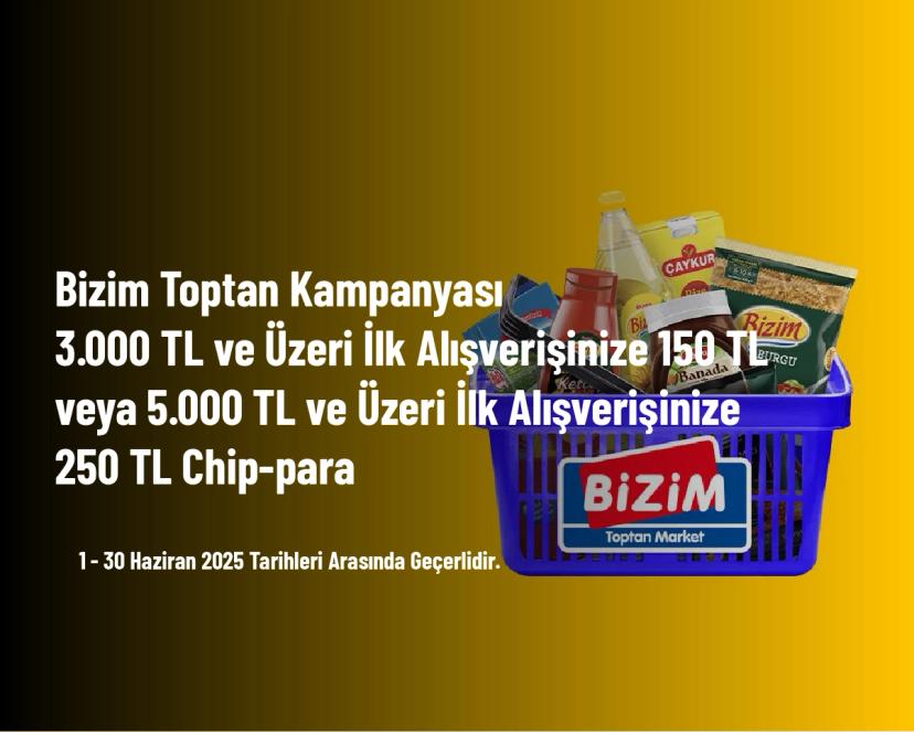 Bizim Toptan Kampanyası - 3.000 TL ve Üzeri İlk Alışverişinize 150 TL veya 5.000 TL ve Üzeri İlk Alışverişinize 250 TL Chip-para