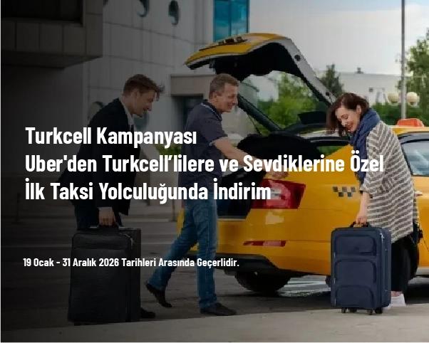 Turkcell Kampanyası - Uber'den Turkcell’lilere ve Sevdiklerine Özel İlk Taksi Yolculuğunda İndirim