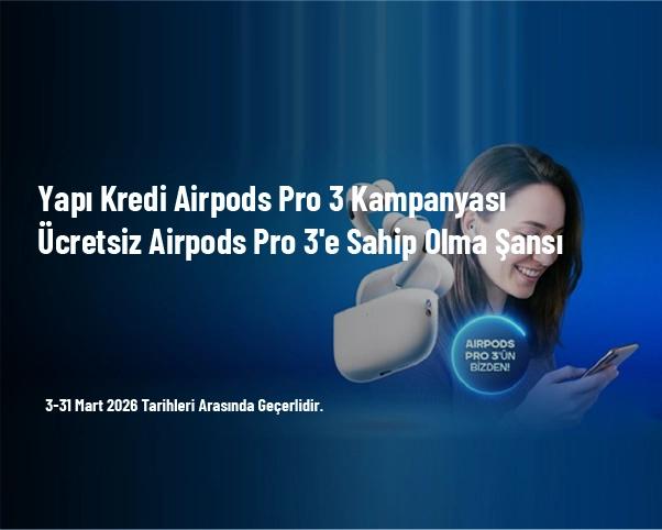 Yapı Kredi Airpods Pro 3 Kampanyası - Ücretsiz Airpods Pro 3'e Sahip Olma Şansı
