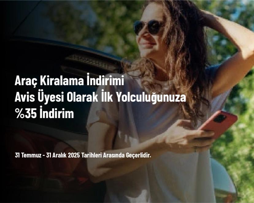 Araç Kiralama İndirimi - Avis Üyesi Olarak İlk Yolculuğunuza %35 İndirim