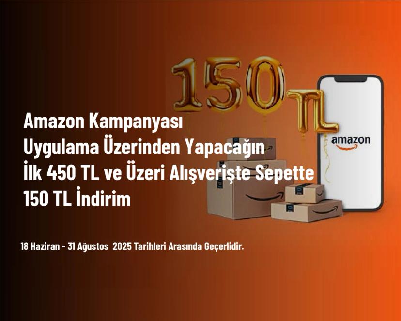 Amazon Kampanyası - Uygulama Üzerinden Yapacağın İlk 450 TL ve Üzeri Alışverişte Sepette 150 TL İndirim