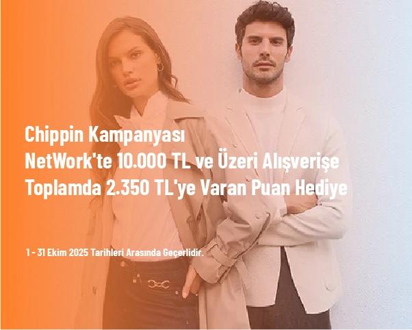 Chippin Kampanyası - NetWork'te 10.000 TL ve Üzeri Alışverişe Toplamda 2.350 TL'ye Varan Puan Hediye