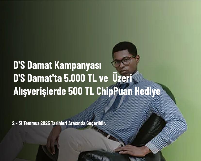 D'S Damat Kampanyası - D'S Damat'ta 5.000 TL ve  Üzeri Alışverişlerde 500 TL ChipPuan Hediye