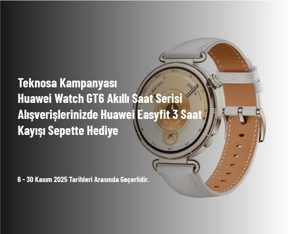 Teknosa Kampanyası - Huawei Watch GT6 Akıllı Saat Serisi Alışverişlerinizde Huawei Easyfit 3 Saat Kayışı Sepette Hediye
