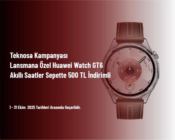 Teknosa Kampanyası - Lansmana Özel Huawei Watch GT6 Akıllı Saatler Sepette 500 TL İndirimli