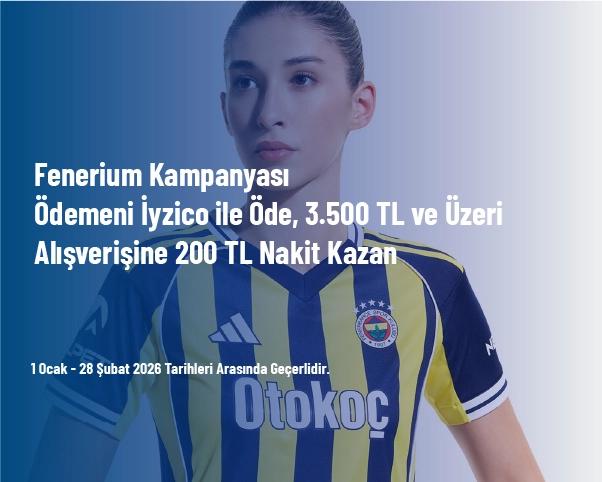 Fenerium Kampanyası - Ödemeni İyzico ile Öde, 3.500 TL ve Üzeri Alışverişine 200 TL Nakit Kazan