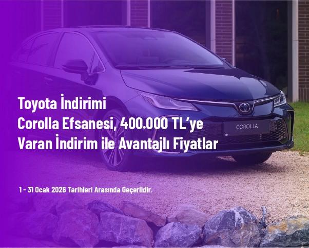 Toyota İndirimi - Corolla Efsanesi, 400.000 TL’ye Varan İndirim ile Avantajlı Fiyatlar