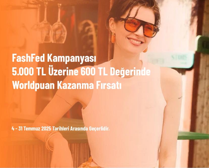 FashFed Kampanyası - 5.000 TL Üzerine 600 TL Değerinde Worldpuan Kazanma Fırsatı
